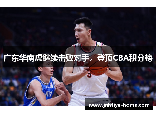 广东华南虎继续击败对手，登顶CBA积分榜