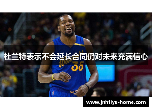 杜兰特表示不会延长合同仍对未来充满信心