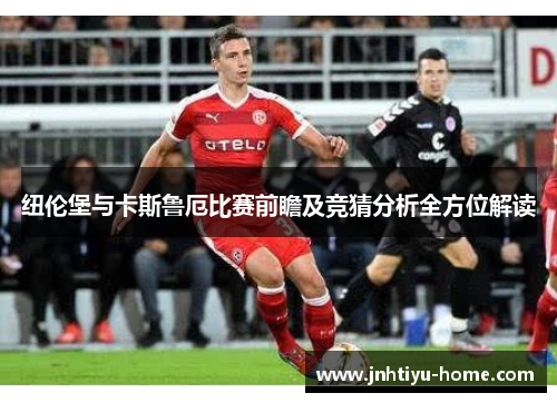 纽伦堡与卡斯鲁厄比赛前瞻及竞猜分析全方位解读